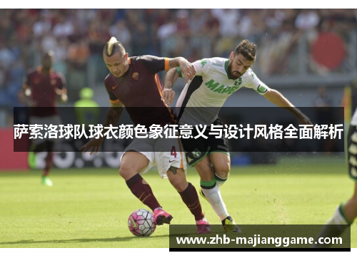 萨索洛球队球衣颜色象征意义与设计风格全面解析