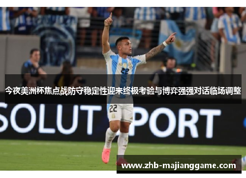 今夜美洲杯焦点战防守稳定性迎来终极考验与博弈强强对话临场调整